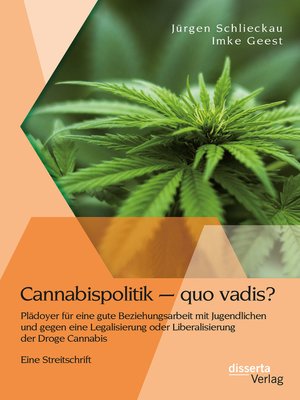 cover image of Cannabispolitik – quo vadis? Plädoyer für eine gute Beziehungsarbeit mit Jugendlichen und gegen eine Legalisierung oder Liberalisierung der Droge Cannabis